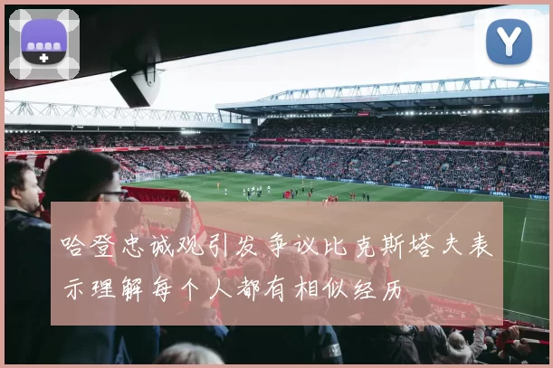 哈登忠诚观引发争议比克斯塔夫表示理解每个人都有相似经历