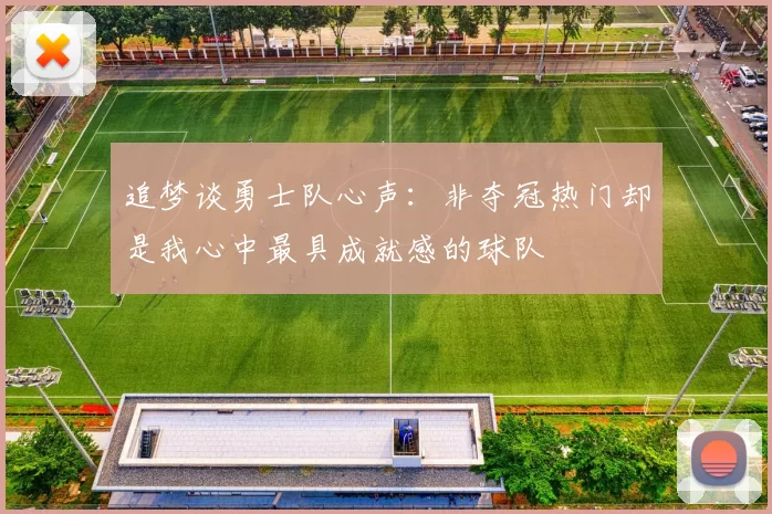 追梦谈勇士队心声：非夺冠热门却是我心中最具成就感的球队